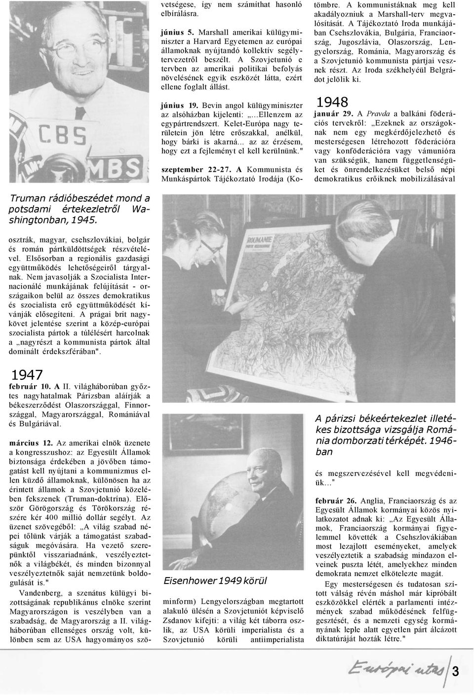 ..ellenzem az egypártrendszert. Kelet-Európa nagy területein jön létre erőszakkal, anélkül, hogy bárki is akarná... az az érzésem, hogy ezt a fejleményt el kell kerülnünk." szeptember 22-27.