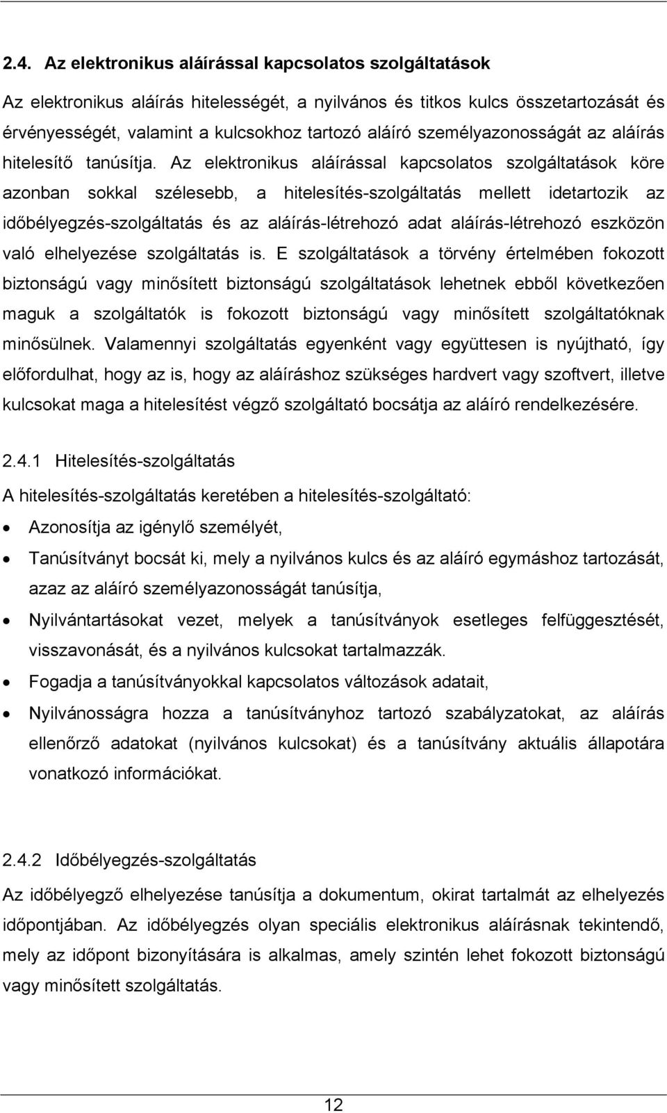 Az elektronikus aláírással kapcsolatos szolgáltatások köre azonban sokkal szélesebb, a hitelesítés-szolgáltatás mellett idetartozik az időbélyegzés-szolgáltatás és az aláírás-létrehozó adat