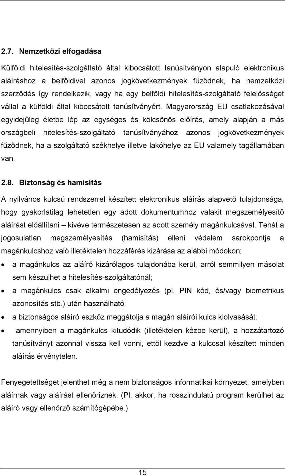 Magyarország EU csatlakozásával egyidejűleg életbe lép az egységes és kölcsönös előírás, amely alapján a más országbeli hitelesítés-szolgáltató tanúsítványához azonos jogkövetkezmények fűződnek, ha a