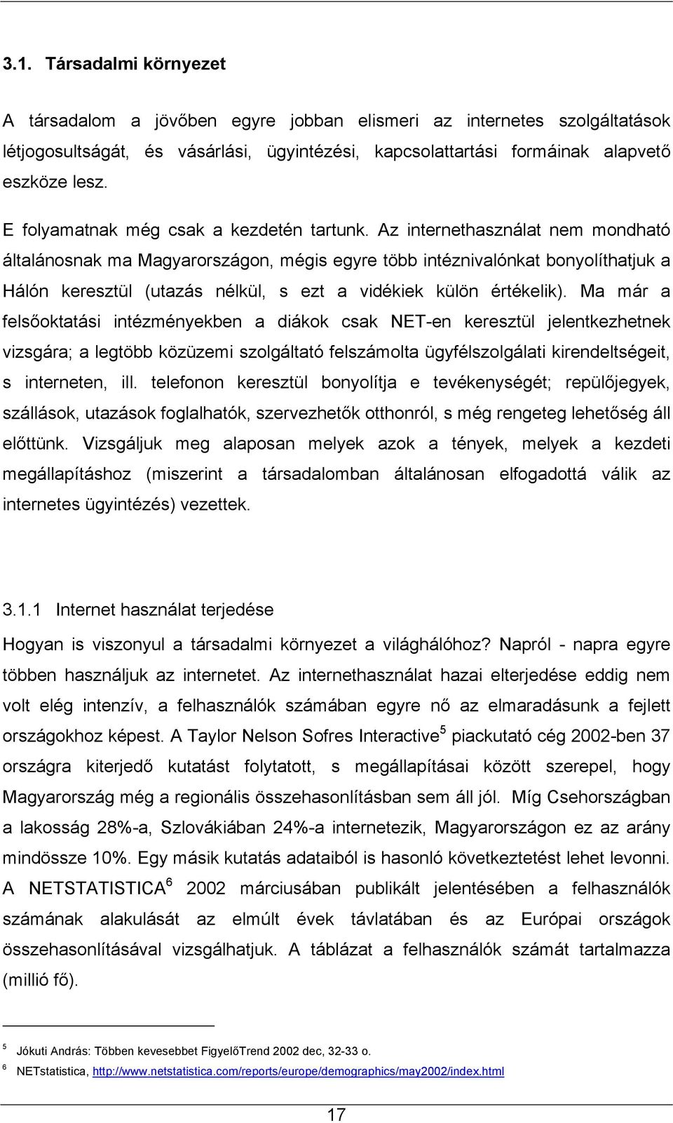 Az internethasználat nem mondható általánosnak ma Magyarországon, mégis egyre több intéznivalónkat bonyolíthatjuk a Hálón keresztül (utazás nélkül, s ezt a vidékiek külön értékelik).