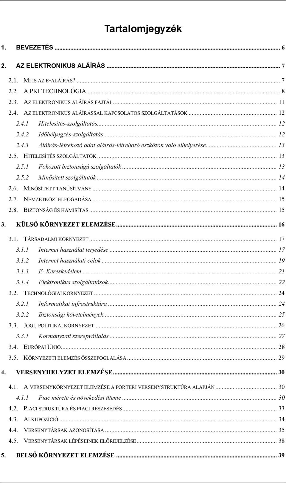 .. 13 2.5. HITELESÍTÉS SZOLGÁLTATÓK... 13 2.5.1 Fokozott biztonságú szolgáltatók... 13 2.5.2 Minősített szolgáltatók... 14 2.6. MINŐSÍTETT TANÚSÍTVÁNY... 14 2.7. NEMZETKÖZI ELFOGADÁSA... 15 2.8.