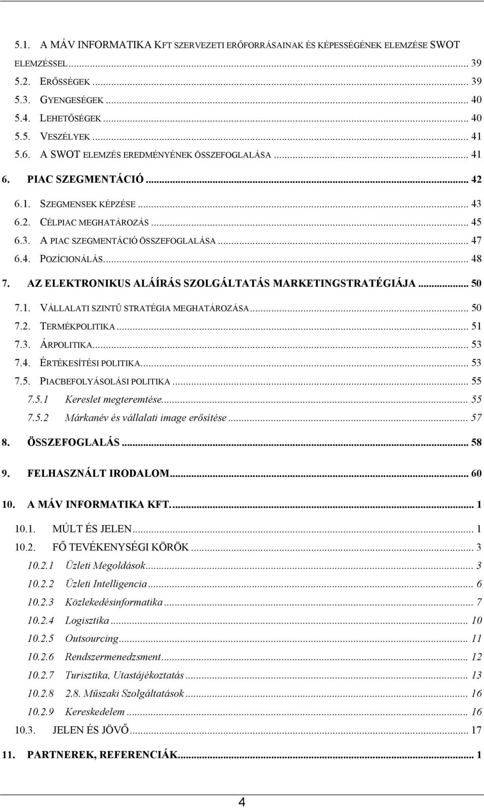 .. 48 7. AZ ELEKTRONIKUS ALÁÍRÁS SZOLGÁLTATÁS MARKETINGSTRATÉGIÁJA... 50 7.1. VÁLLALATI SZINTŰ STRATÉGIA MEGHATÁROZÁSA... 50 7.2. TERMÉKPOLITIKA... 51 7.3. ÁRPOLITIKA... 53 7.4. ÉRTÉKESÍTÉSI POLITIKA.