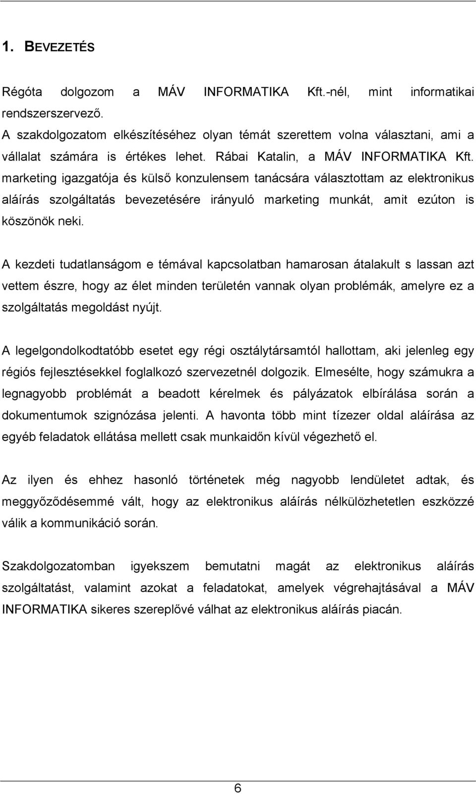 marketing igazgatója és külső konzulensem tanácsára választottam az elektronikus aláírás szolgáltatás bevezetésére irányuló marketing munkát, amit ezúton is köszönök neki.