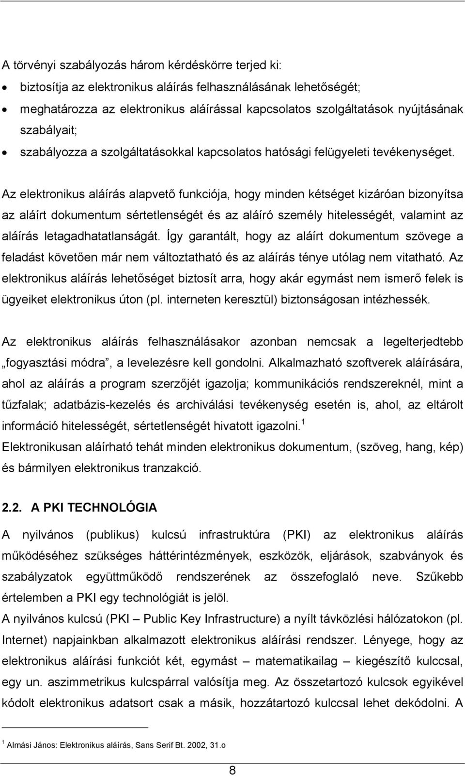 Az elektronikus aláírás alapvető funkciója, hogy minden kétséget kizáróan bizonyítsa az aláírt dokumentum sértetlenségét és az aláíró személy hitelességét, valamint az aláírás letagadhatatlanságát.