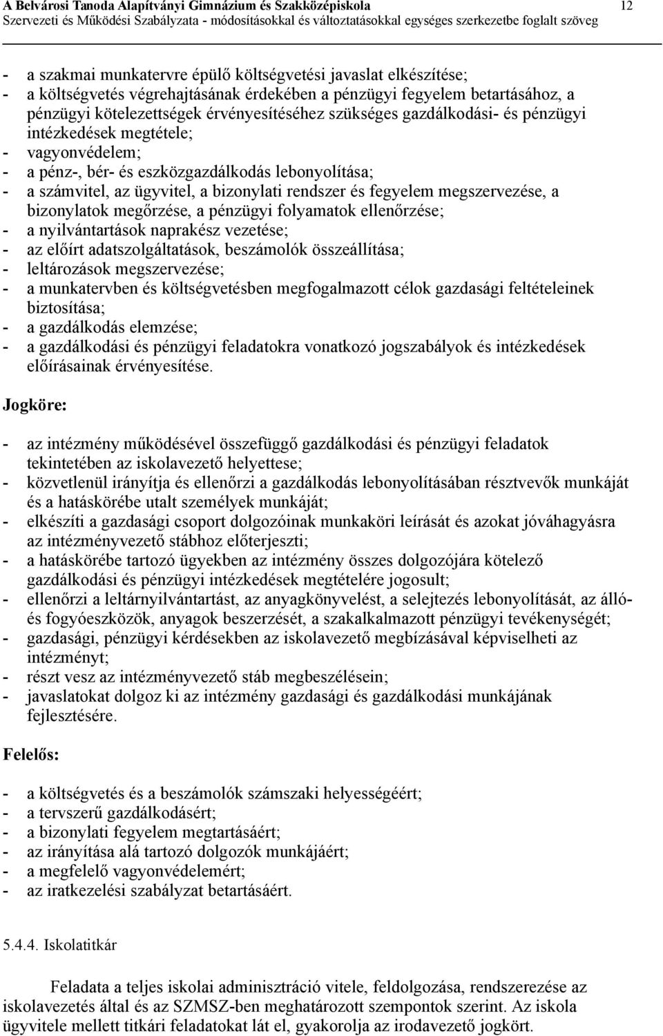 bizonylatok megőrzése, a pénzügyi folyamatok ellenőrzése; - a nyilvántartások naprakész vezetése; - az előírt adatszolgáltatások, beszámolók összeállítása; - leltározások megszervezése; - a