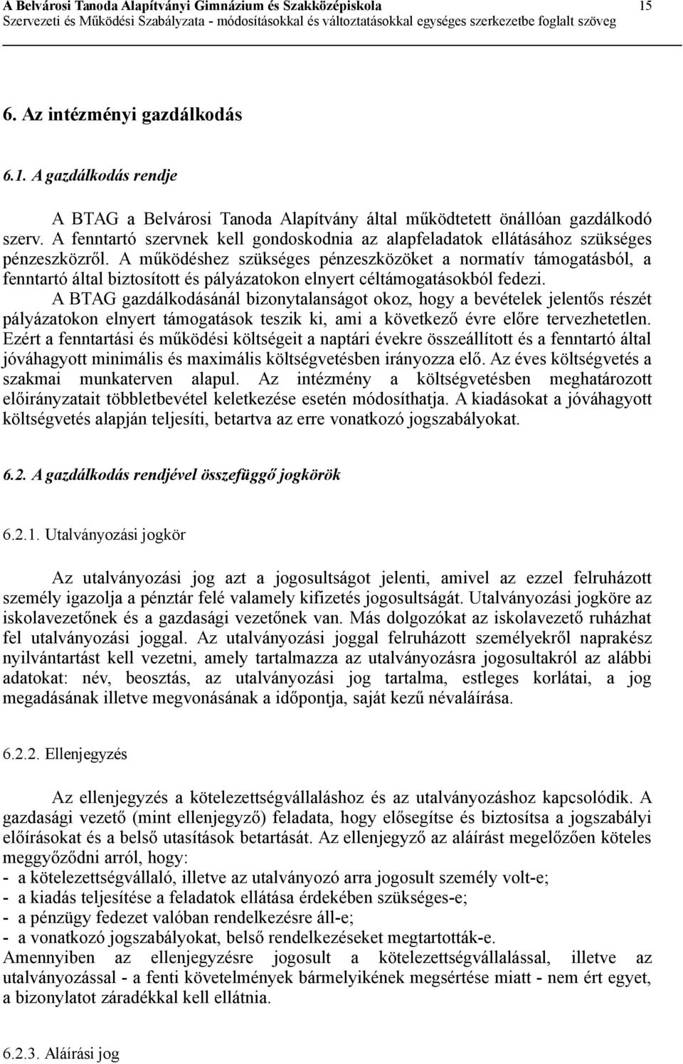 A működéshez szükséges pénzeszközöket a normatív támogatásból, a fenntartó által biztosított és pályázatokon elnyert céltámogatásokból fedezi.