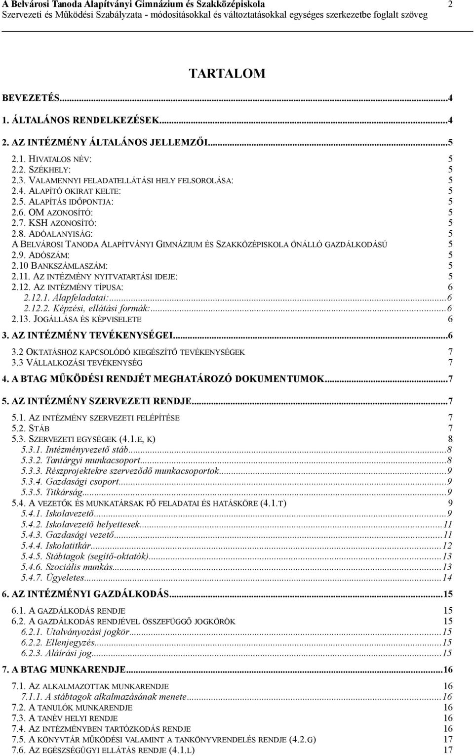 10 BANKSZÁMLASZÁM: 5 2.11. AZ INTÉZMÉNY NYITVATARTÁSI IDEJE: 5 2.12. AZ INTÉZMÉNY TÍPUSA: 6 2.12.1. Alapfeladatai:...6 2.12.2. Képzési, ellátási formák:...6 2.13. JOGÁLLÁSA ÉS KÉPVISELETE 6 3.