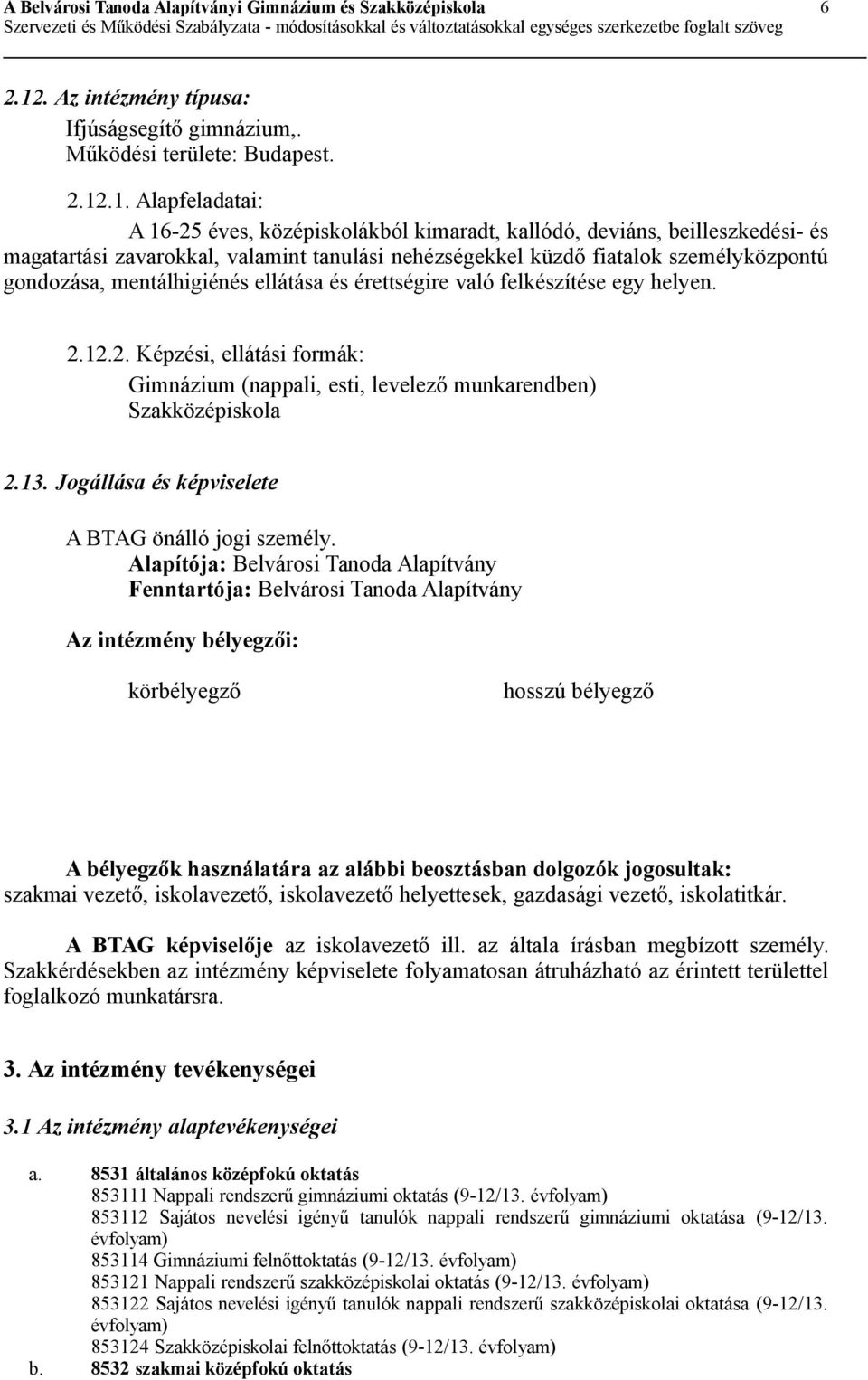 .1. Alapfeladatai: A 16-25 éves, középiskolákból kimaradt, kallódó, deviáns, beilleszkedési- és magatartási zavarokkal, valamint tanulási nehézségekkel küzdő fiatalok személyközpontú gondozása,