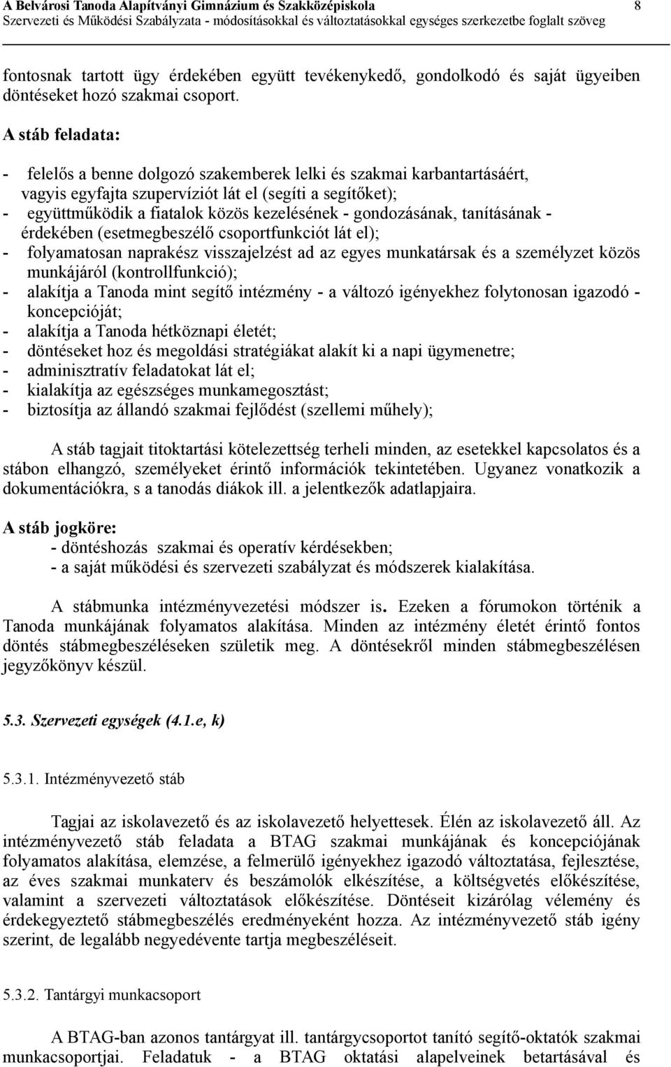 gondozásának, tanításának - érdekében (esetmegbeszélő csoportfunkciót lát el); - folyamatosan naprakész visszajelzést ad az egyes munkatársak és a személyzet közös munkájáról (kontrollfunkció); -