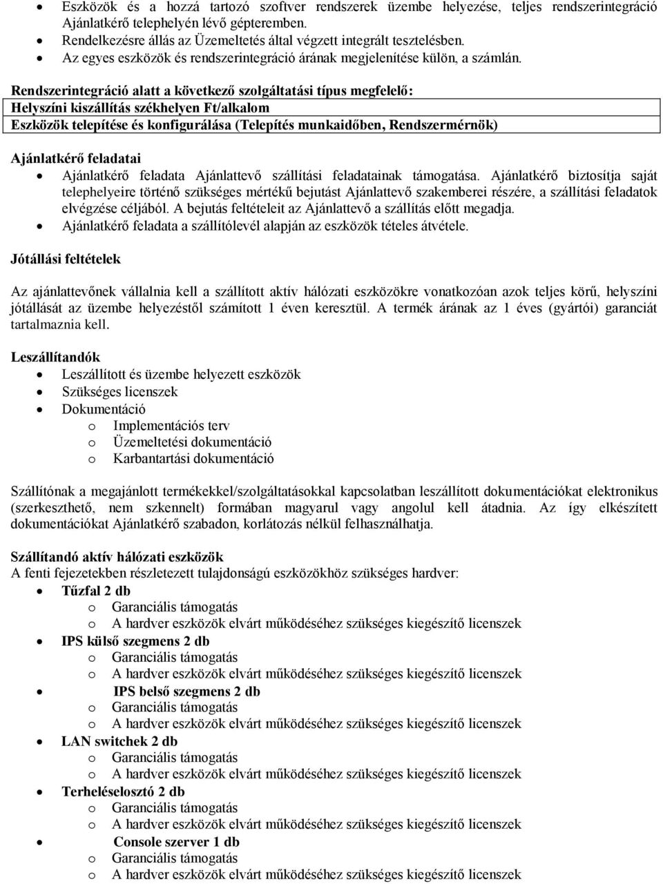 Rendszerintegráció alatt a következő szlgáltatási típus megfelelő: Helyszíni kiszállítás székhelyen Ft/alkalm Eszközök telepítése és knfigurálása (Telepítés munkaidőben, Rendszermérnök) Ajánlatkérő