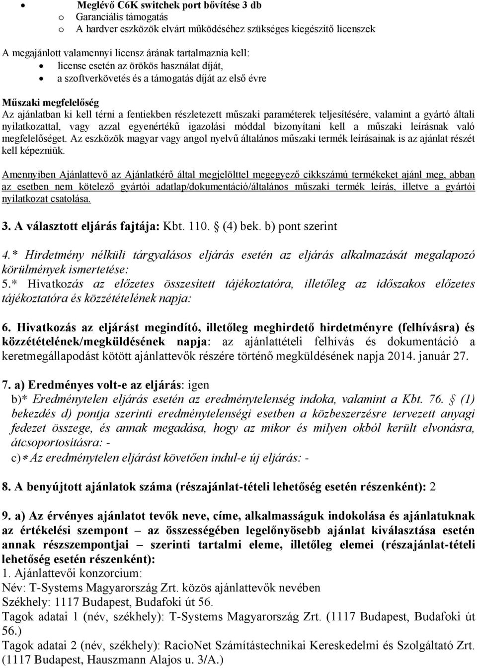 valamint a gyártó általi nyilatkzattal, vagy azzal egyenértékű igazlási móddal biznyítani kell a műszaki leírásnak való megfelelőséget.