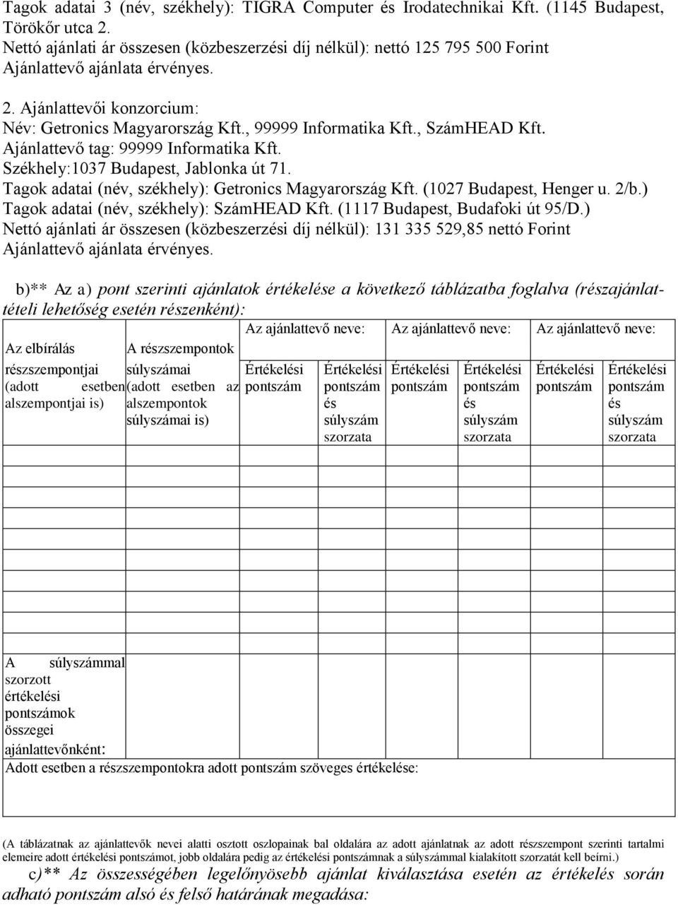 , SzámHEAD Kft. Ajánlattevő tag: 99999 Infrmatika Kft. Székhely:1037 Budapest, Jablnka út 71. Tagk adatai (név, székhely): Getrnics Magyarrszág Kft. (1027 Budapest, Henger u. 2/b.