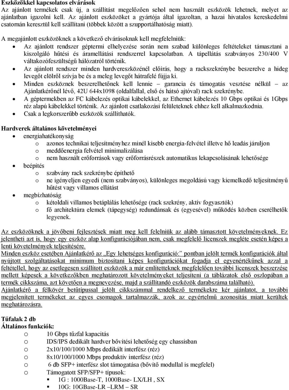 A megajánltt eszközöknek a következő elvárásknak kell megfelelniük: Az ajánltt rendszer géptermi elhelyezése srán nem szabad különleges feltételeket támasztani a kiszlgáló hűtési és áramellátási