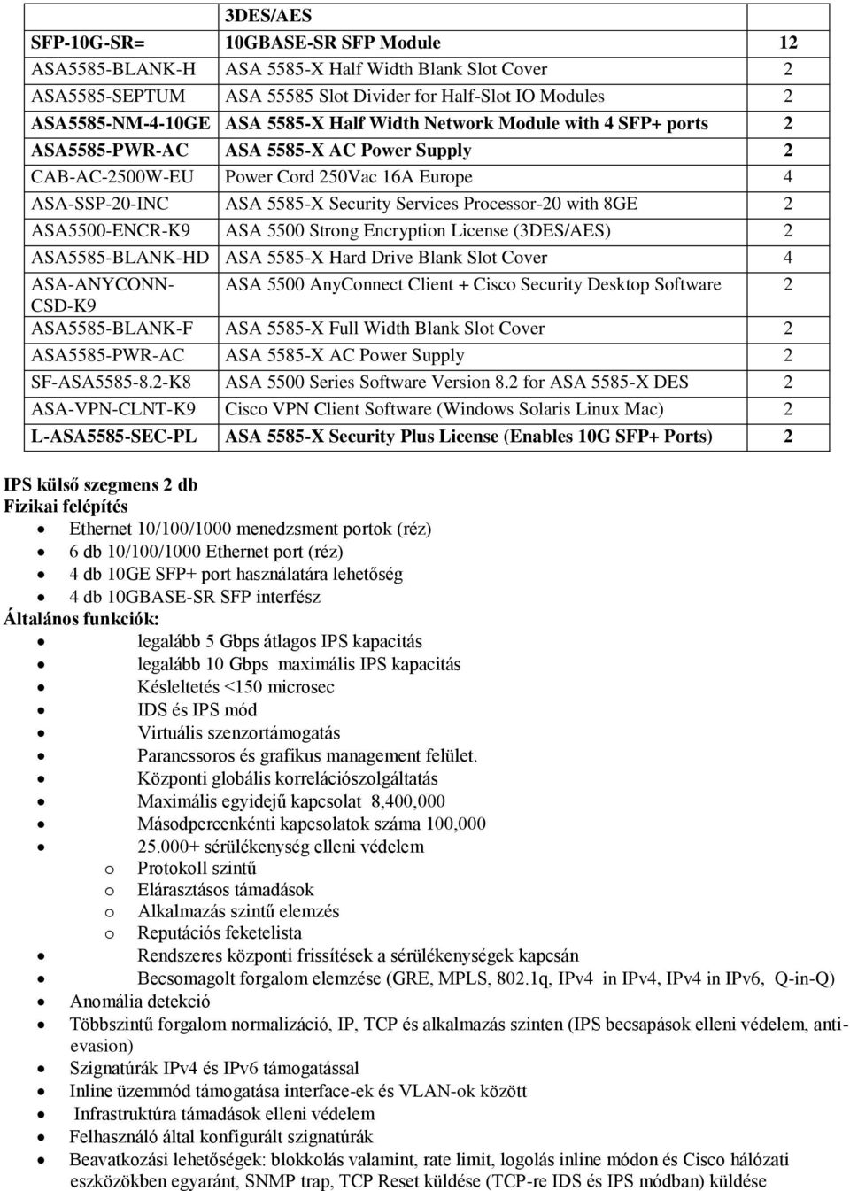 ASA5500-ENCR-K9 ASA 5500 Strng Encryptin License (3DES/AES) 2 ASA5585-BLANK-HD ASA 5585-X Hard Drive Blank Slt Cver 4 ASA-ANYCONN- ASA 5500 AnyCnnect Client + Cisc Security Desktp Sftware 2 CSD-K9