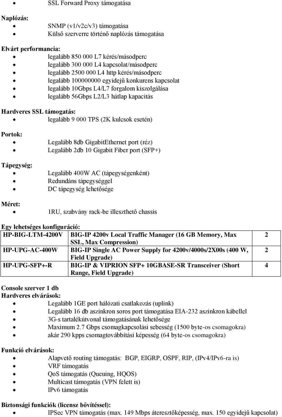 9 000 TPS (2K kulcsk esetén) Prtk: Tápegység: Méret: Legalább 8db GigabitEthernet prt (réz) Legalább 2db 10 Gigabit Fiber prt (SFP+) Legalább 400W AC (tápegységenként) Redundáns tápegységgel DC