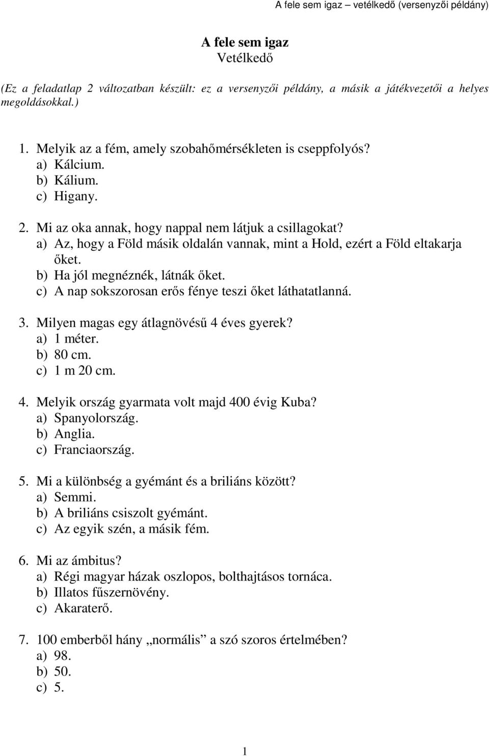 b) Ha jól megnéznék, látnák őket. c) A nap sokszorosan erős fénye teszi őket láthatatlanná. 3. Milyen magas egy átlagnövésű 4 éves gyerek? a) 1 méter. b) 80 cm. c) 1 m 20 cm. 4. Melyik ország gyarmata volt majd 400 évig Kuba?