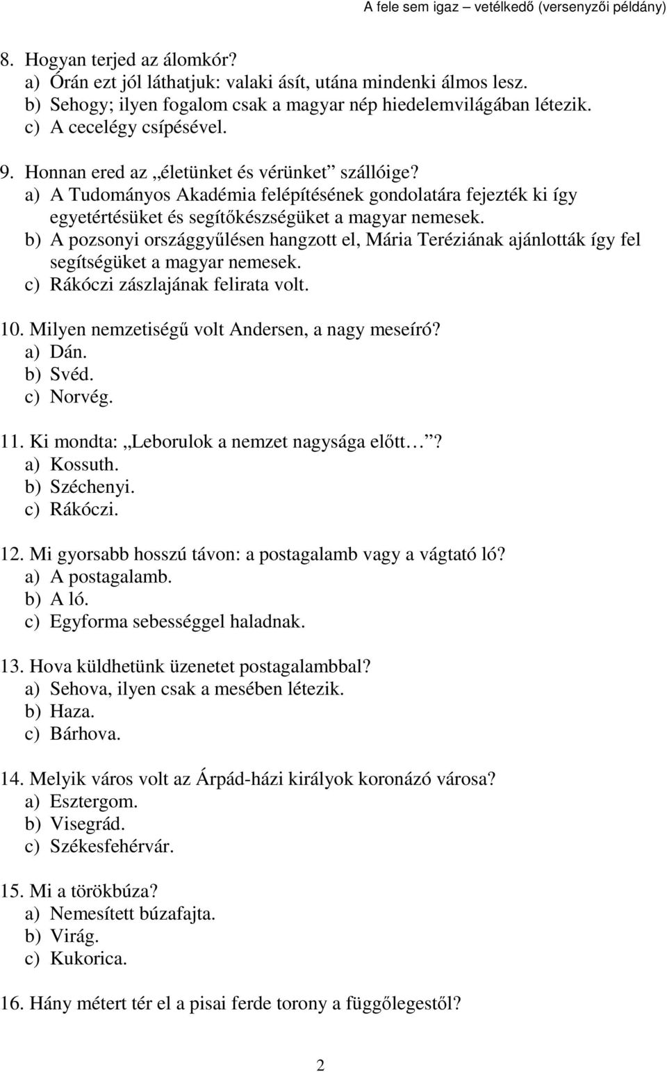 b) A pozsonyi országgyűlésen hangzott el, Mária Teréziának ajánlották így fel segítségüket a magyar nemesek. c) Rákóczi zászlajának felirata volt. 10. Milyen nemzetiségű volt Andersen, a nagy meseíró?