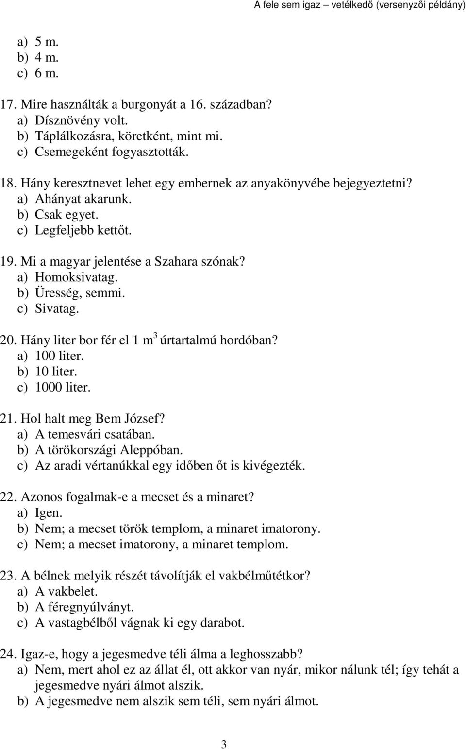 b) Üresség, semmi. c) Sivatag. 20. Hány liter bor fér el 1 m 3 úrtartalmú hordóban? a) 100 liter. b) 10 liter. c) 1000 liter. 21. Hol halt meg Bem József? a) A temesvári csatában.