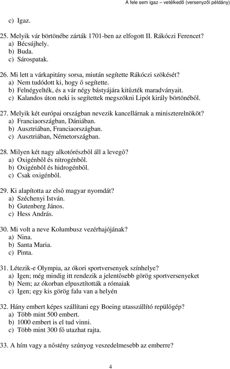 Melyik két európai országban nevezik kancellárnak a miniszterelnököt? a) Franciaországban, Dániában. b) Ausztriában, Franciaországban. c) Ausztriában, Németországban. 28.