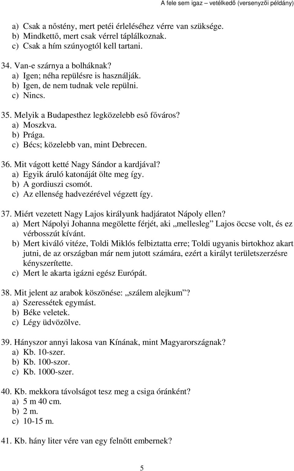 Mit vágott ketté Nagy Sándor a kardjával? a) Egyik áruló katonáját ölte meg így. b) A gordiuszi csomót. c) Az ellenség hadvezérével végzett így. 37.