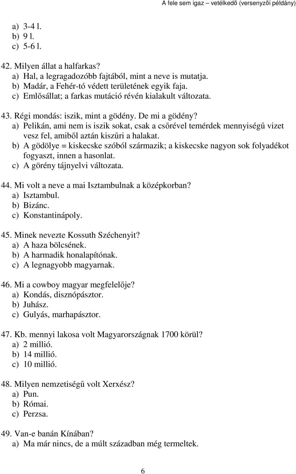 a) Pelikán, ami nem is iszik sokat, csak a csőrével temérdek mennyiségű vizet vesz fel, amiből aztán kiszűri a halakat.