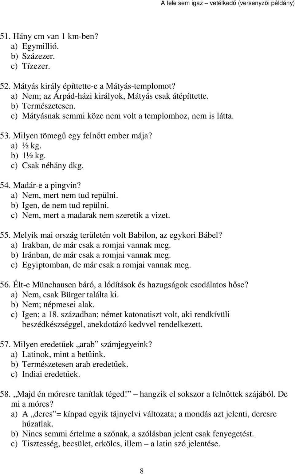 b) Igen, de nem tud repülni. c) Nem, mert a madarak nem szeretik a vizet. 55. Melyik mai ország területén volt Babilon, az egykori Bábel? a) Irakban, de már csak a romjai vannak meg.