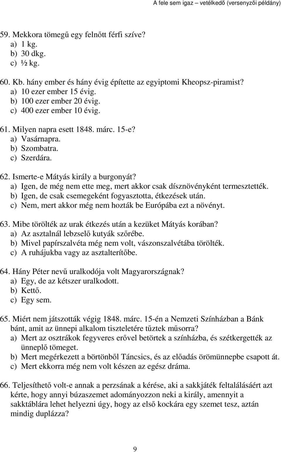 a) Igen, de még nem ette meg, mert akkor csak dísznövényként termesztették. b) Igen, de csak csemegeként fogyasztotta, étkezések után. c) Nem, mert akkor még nem hozták be Európába ezt a növényt. 63.