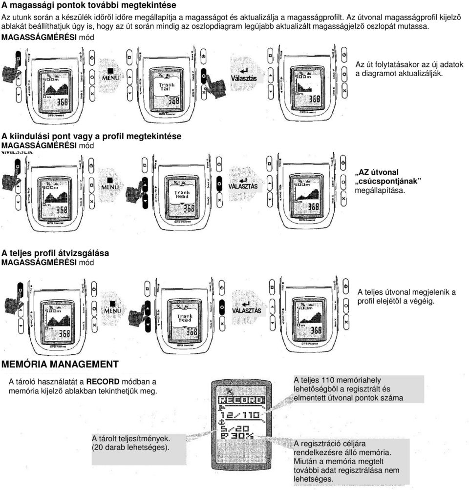 MAGASSÁGMÉRÉSI mód Választás Az út folytatásakor az új adatok a diagramot aktualizálják. A kiindulási pont vagy a profil megtekintése MAGASSÁGMÉRÉSI mód AZ útvonal csúcspontjának megállapítása.