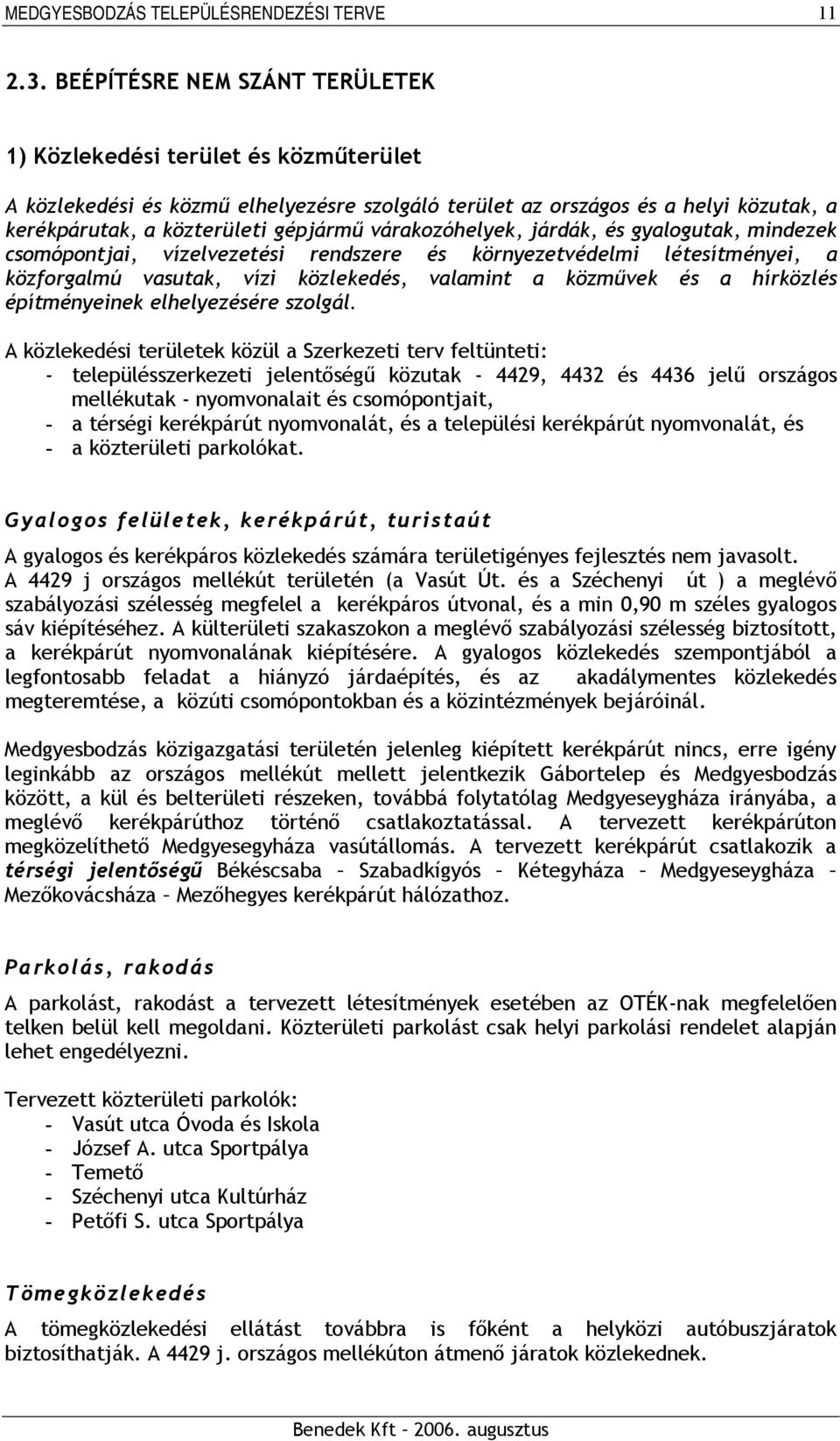 várakozóhelyek, járdák, és gyalogutak, mindezek csomópontjai, vízelvezetési rendszere és környezetvédelmi létesítményei, a közforgalmú vasutak, vízi közlekedés, valamint a közművek és a hírközlés