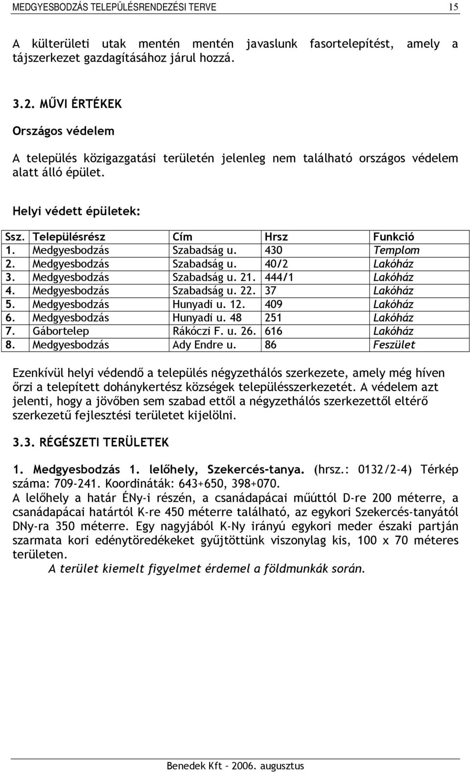 Medgyesbodzás Szabadság u. 430 Templom 2. Medgyesbodzás Szabadság u. 40/2 Lakóház 3. Medgyesbodzás Szabadság u. 21. 444/1 Lakóház 4. Medgyesbodzás Szabadság u. 22. 37 Lakóház 5.