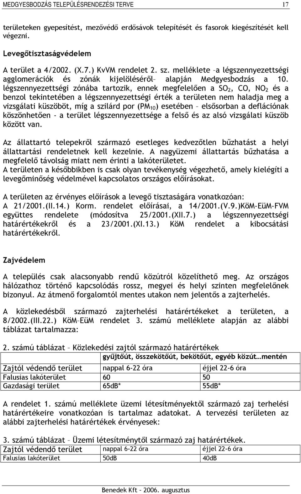 légszennyezettségi zónába tartozik, ennek megfelelően a SO 2, CO, NO 2 és a benzol tekintetében a légszennyezettségi érték a területen nem haladja meg a vizsgálati küszöböt, míg a szilárd por (PM 10