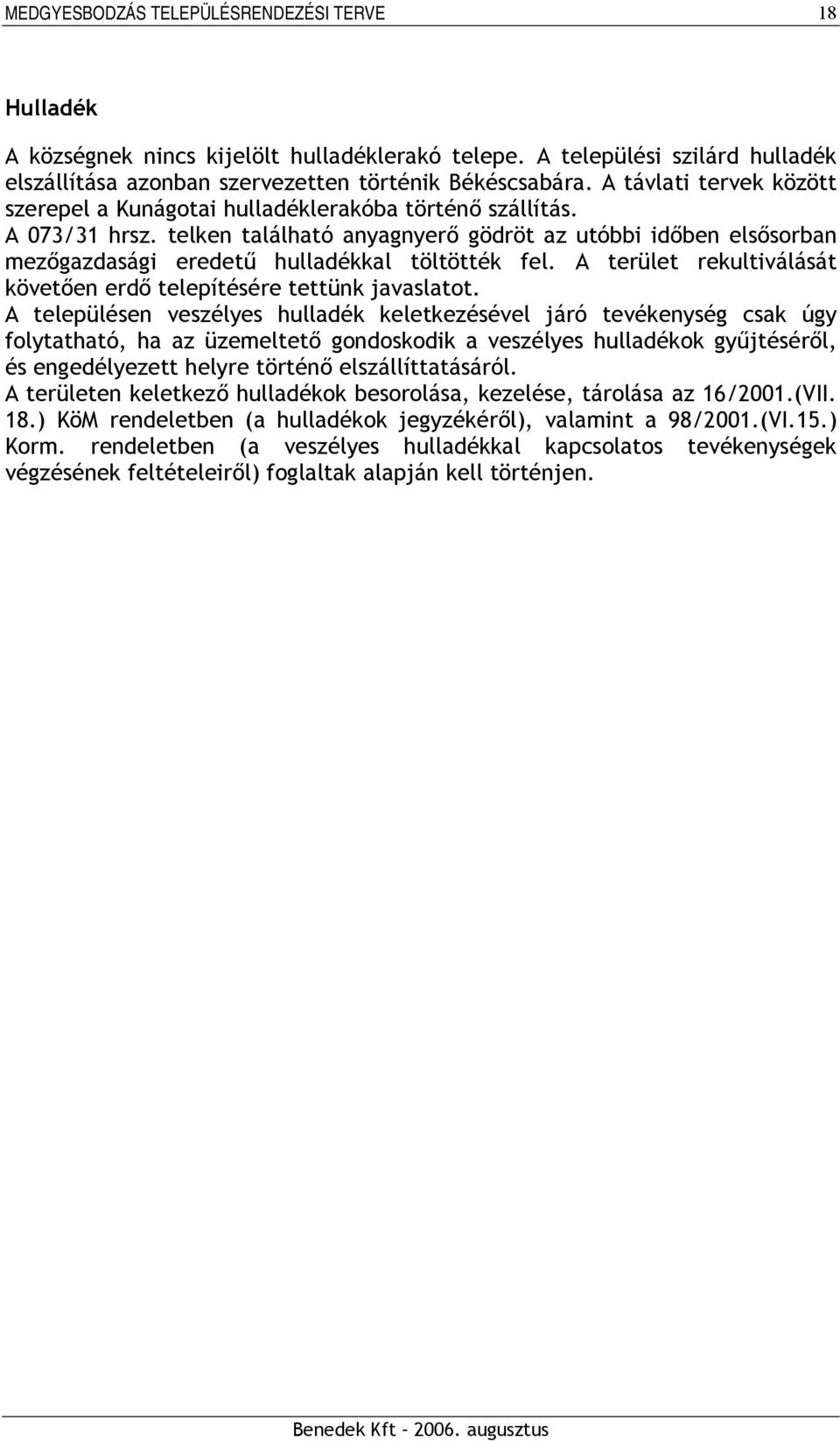 telken található anyagnyerő gödröt az utóbbi időben elsősorban mezőgazdasági eredetű hulladékkal töltötték fel. A terület rekultiválását követően erdő telepítésére tettünk javaslatot.