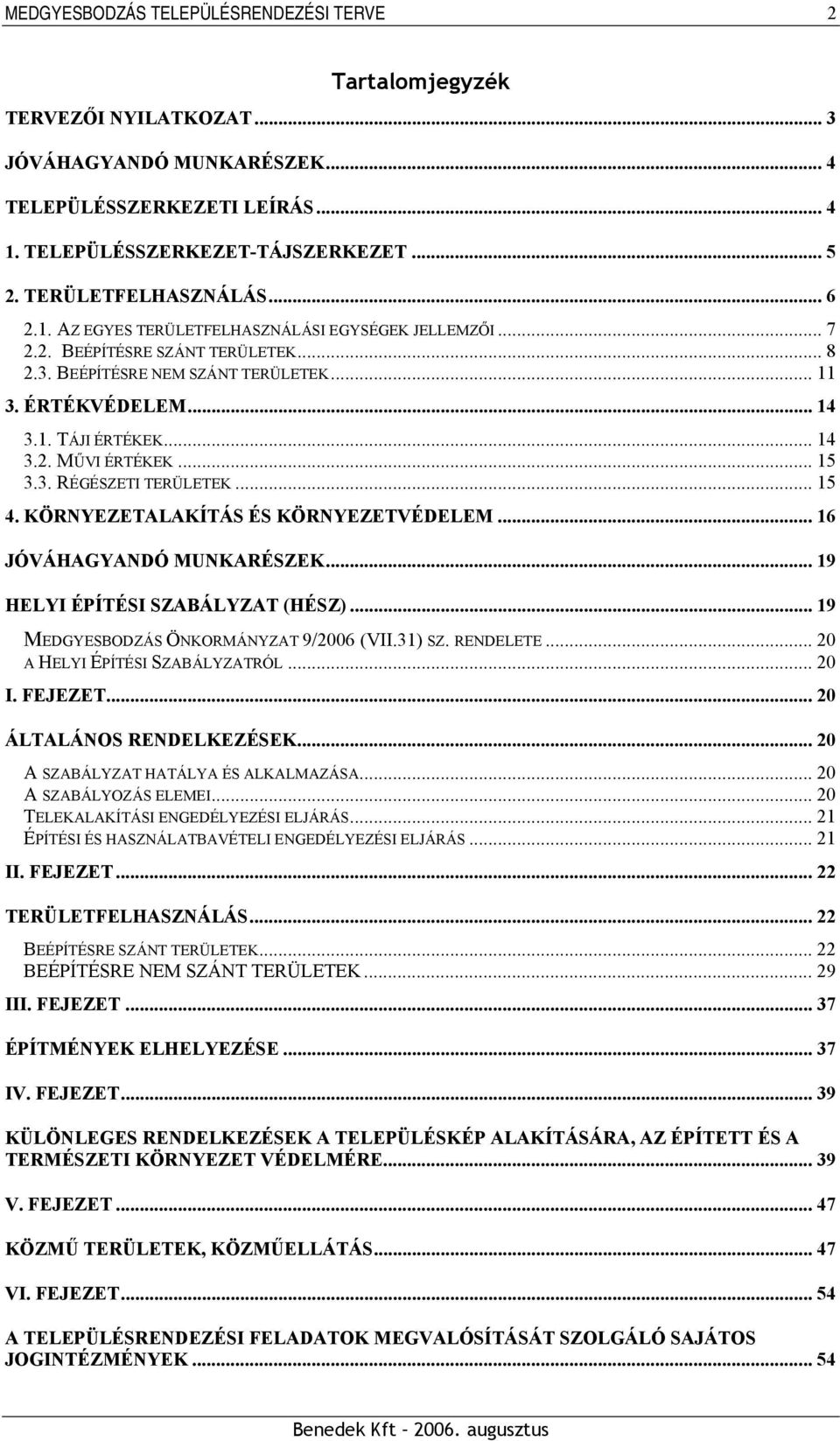 .. 14 3.2. MŰVI ÉRTÉKEK... 15 3.3. RÉGÉSZETI TERÜLETEK... 15 4. KÖRNYEZETALAKÍTÁS ÉS KÖRNYEZETVÉDELEM... 16 JÓVÁHAGYANDÓ MUNKARÉSZEK... 19 HELYI ÉPÍTÉSI SZABÁLYZAT (HÉSZ).