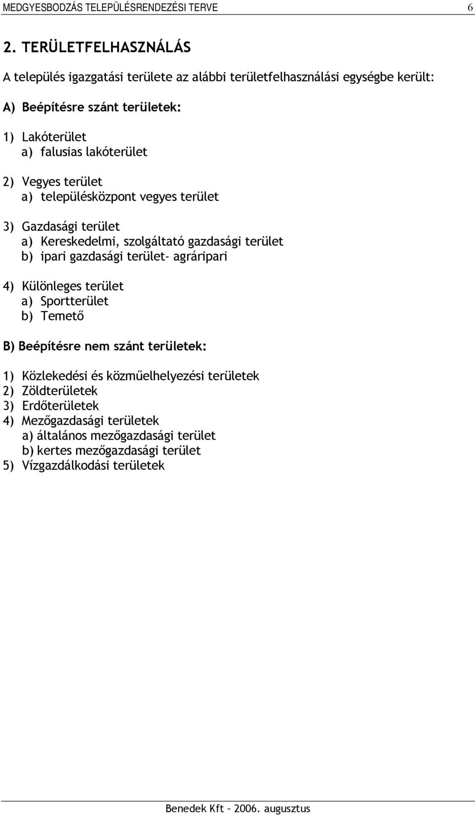 lakóterület 2) Vegyes terület a) településközpont vegyes terület 3) Gazdasági terület a) Kereskedelmi, szolgáltató gazdasági terület b) ipari gazdasági terület-