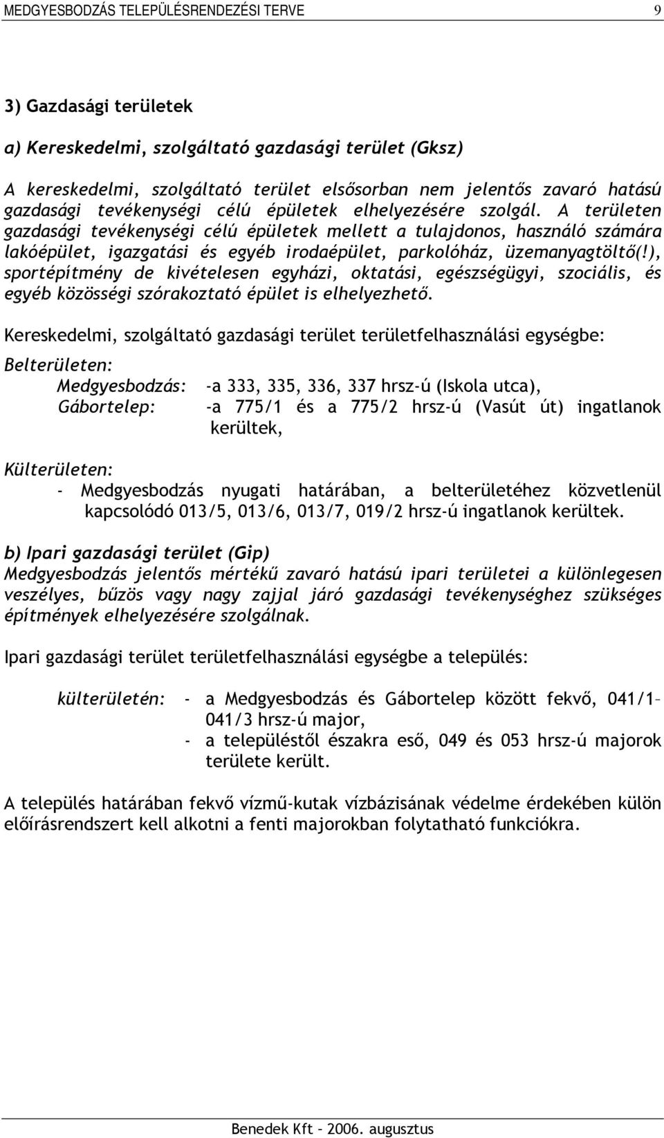 A területen gazdasági tevékenységi célú épületek mellett a tulajdonos, használó számára lakóépület, igazgatási és egyéb irodaépület, parkolóház, üzemanyagtöltő(!