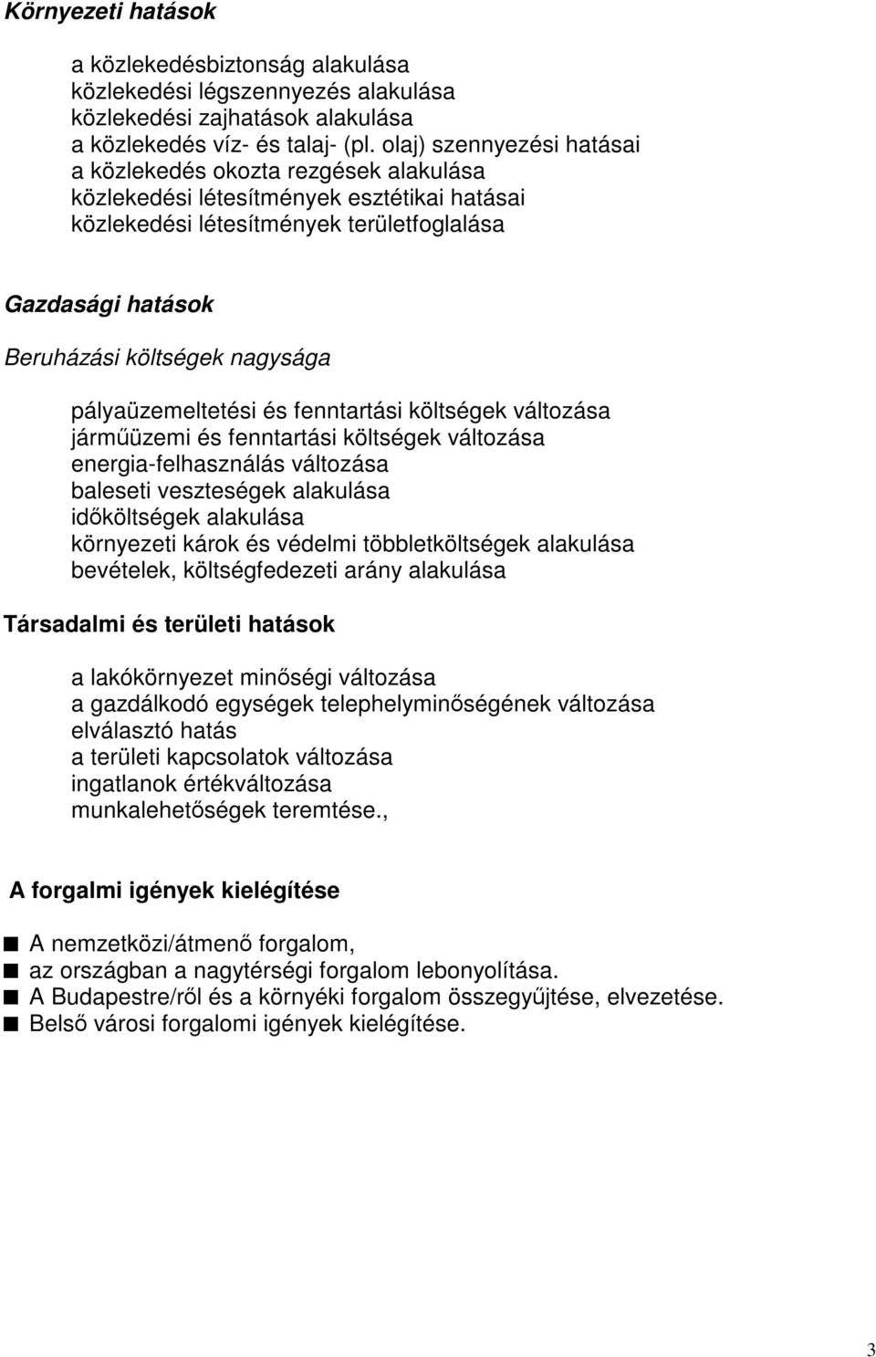 nagysága pályaüzemeltetési és fenntartási költségek változása járműüzemi és fenntartási költségek változása energia-felhasználás változása baleseti veszteségek alakulása időköltségek alakulása