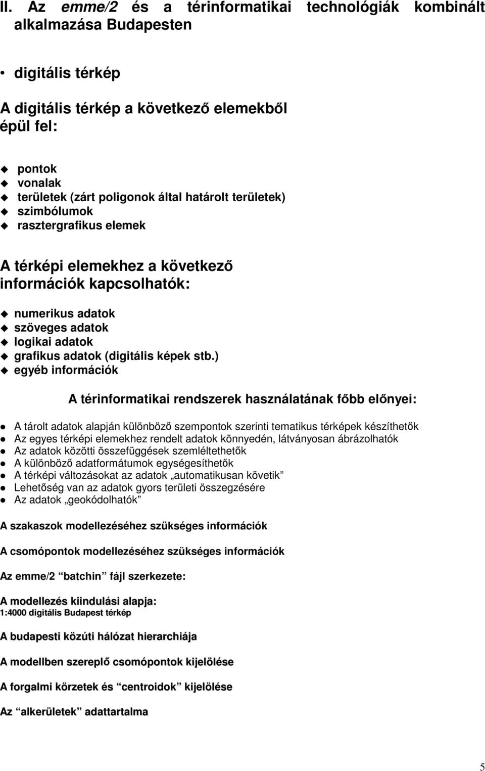 ) egyéb információk A térinformatikai rendszerek használatának főbb előnyei: A tárolt adatok alapján különböző szempontok szerinti tematikus térképek készíthetők Az egyes térképi elemekhez rendelt