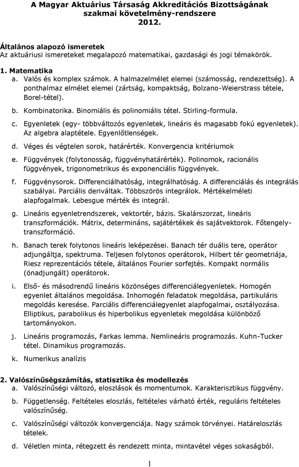 Kombinatorika. Binomiális és polinomiális tétel. Stirling-formula. c. Egyenletek (egy- többváltozós egyenletek, lineáris és magasabb fokú egyenletek). Az algebra alaptétele. Egyenlőtlenségek. d.