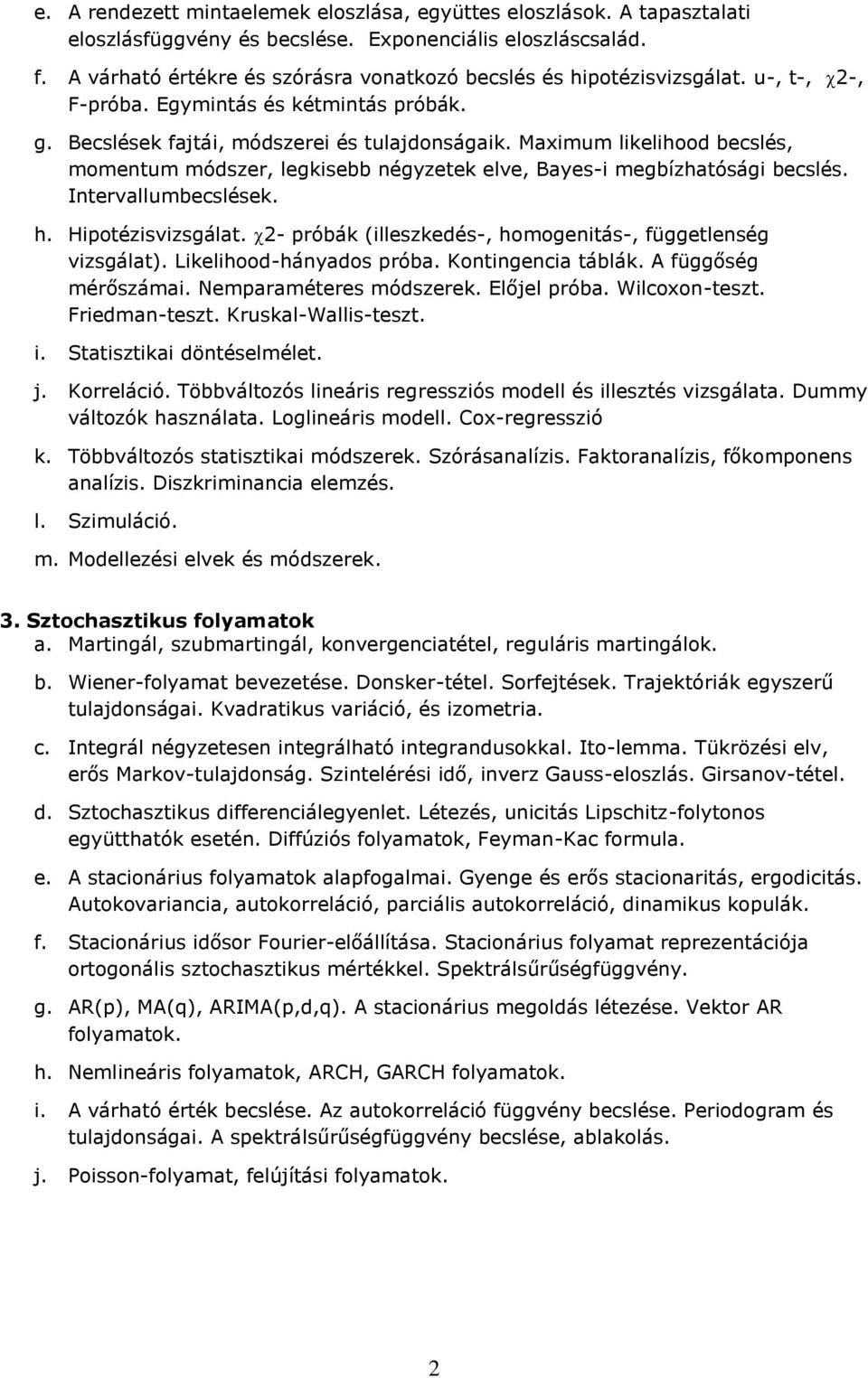 Maximum likelihood becslés, momentum módszer, legkisebb négyzetek elve, Bayes-i megbízhatósági becslés. Intervallumbecslések. h. Hipotézisvizsgálat.