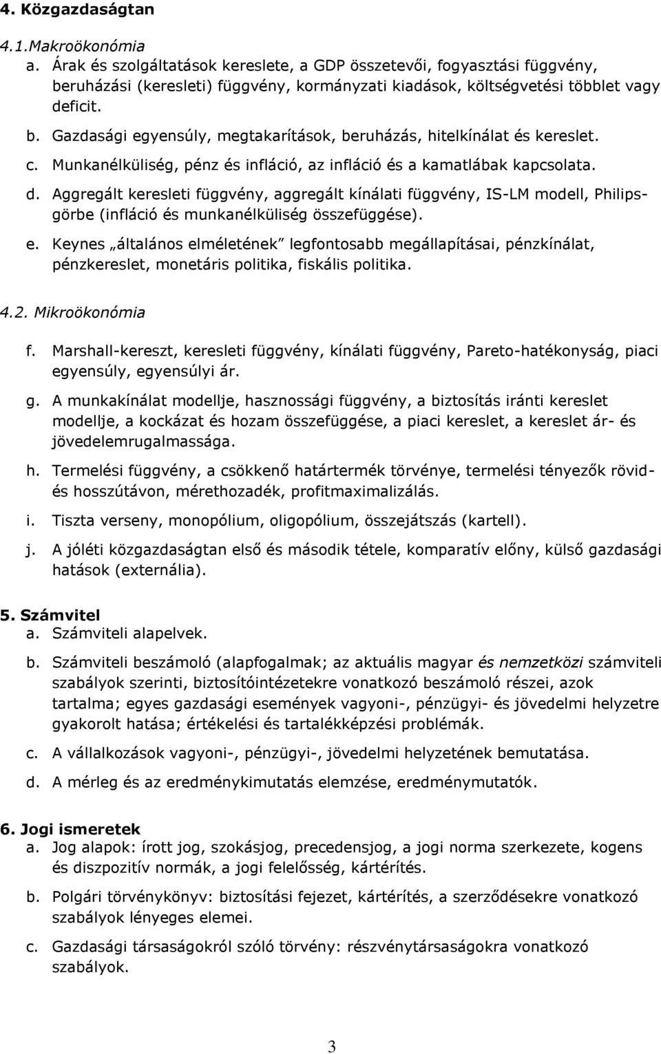 c. Munkanélküliség, pénz és infláció, az infláció és a kamatlábak kapcsolata. d.