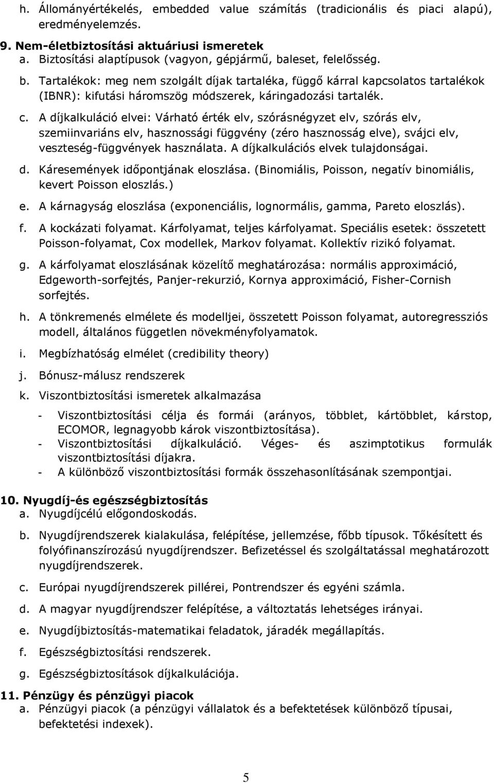 c. A díjkalkuláció elvei: Várható érték elv, szórásnégyzet elv, szórás elv, szemiinvariáns elv, hasznossági függvény (zéro hasznosság elve), svájci elv, veszteség-függvények használata.