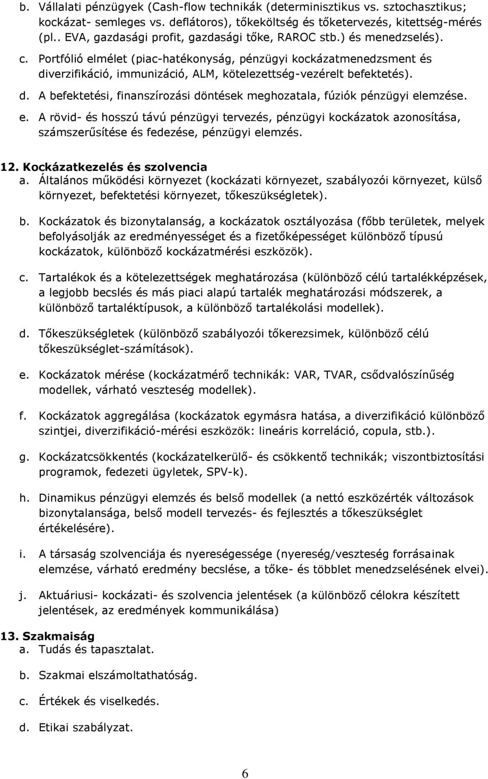 Portfólió elmélet (piac-hatékonyság, pénzügyi kockázatmenedzsment és diverzifikáció, immunizáció, ALM, kötelezettség-vezérelt befektetés). d. A befektetési, finanszírozási döntések meghozatala, fúziók pénzügyi elemzése.
