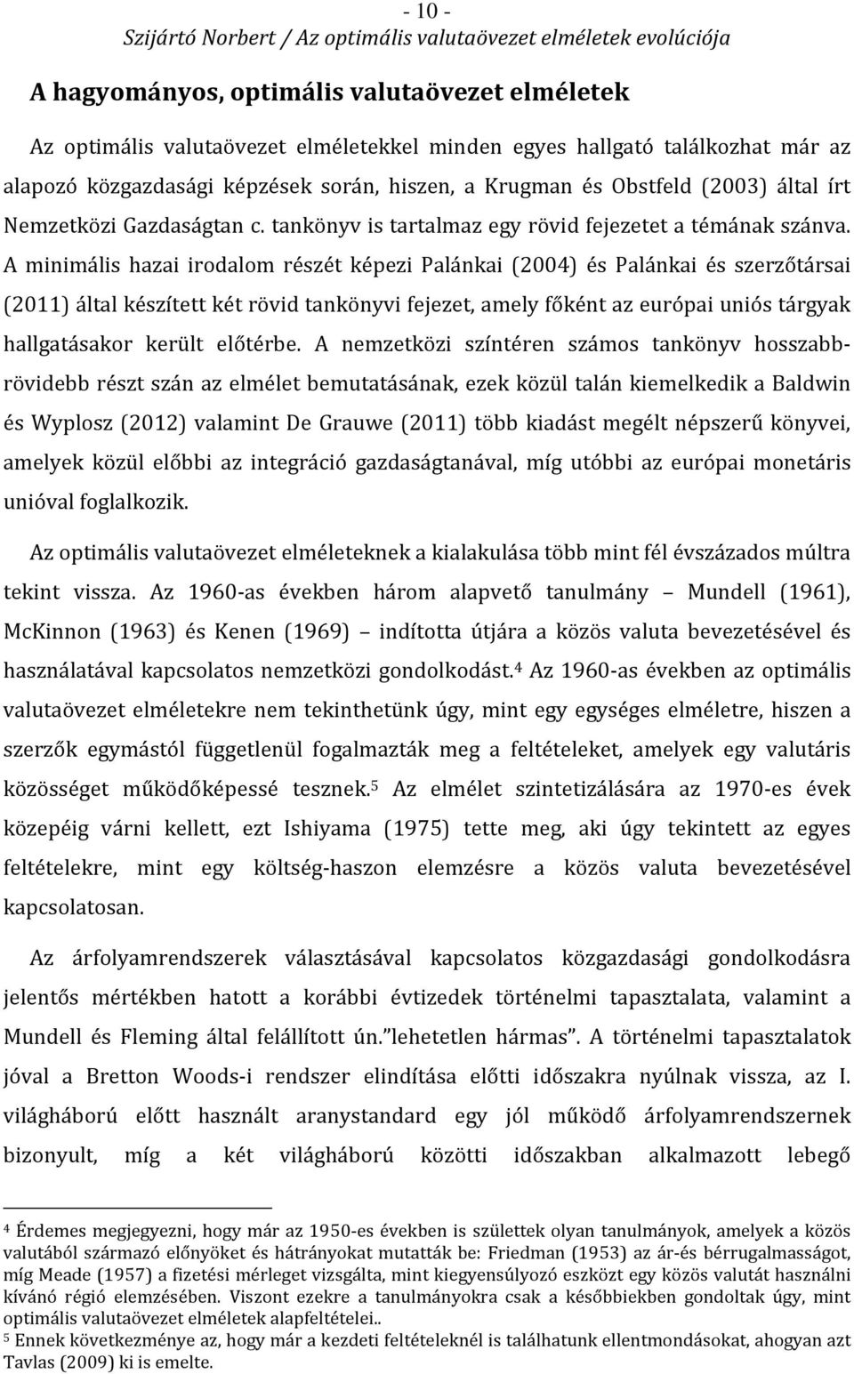 A minimális hazai irodalom részét képezi Palánkai (2004) és Palánkai és szerzőtársai (2011) által készített két rövid tankönyvi fejezet, amely főként az európai uniós tárgyak hallgatásakor került