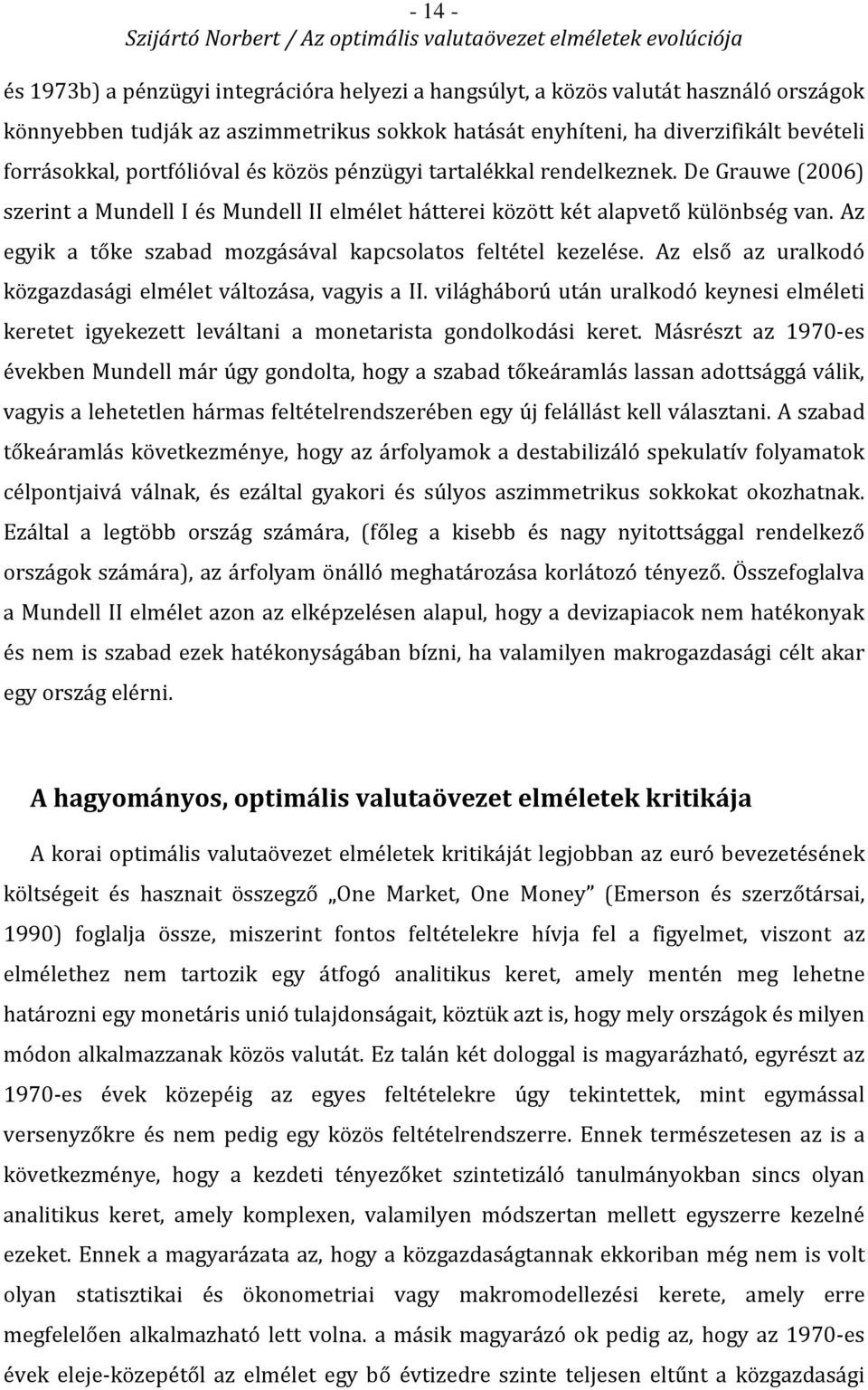 Az egyik a tőke szabad mozgásával kapcsolatos feltétel kezelése. Az első az uralkodó közgazdasági elmélet változása, vagyis a II.