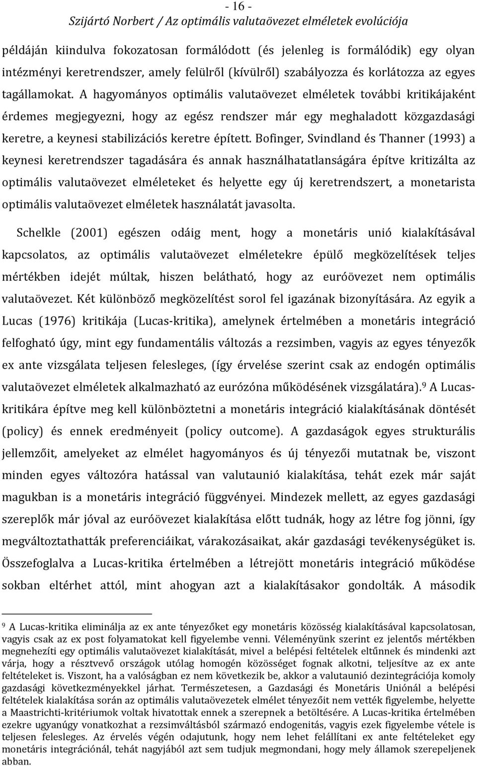 Bofinger, Svindland és Thanner (1993) a keynesi keretrendszer tagadására és annak használhatatlanságára építve kritizálta az optimális valutaövezet elméleteket és helyette egy új keretrendszert, a