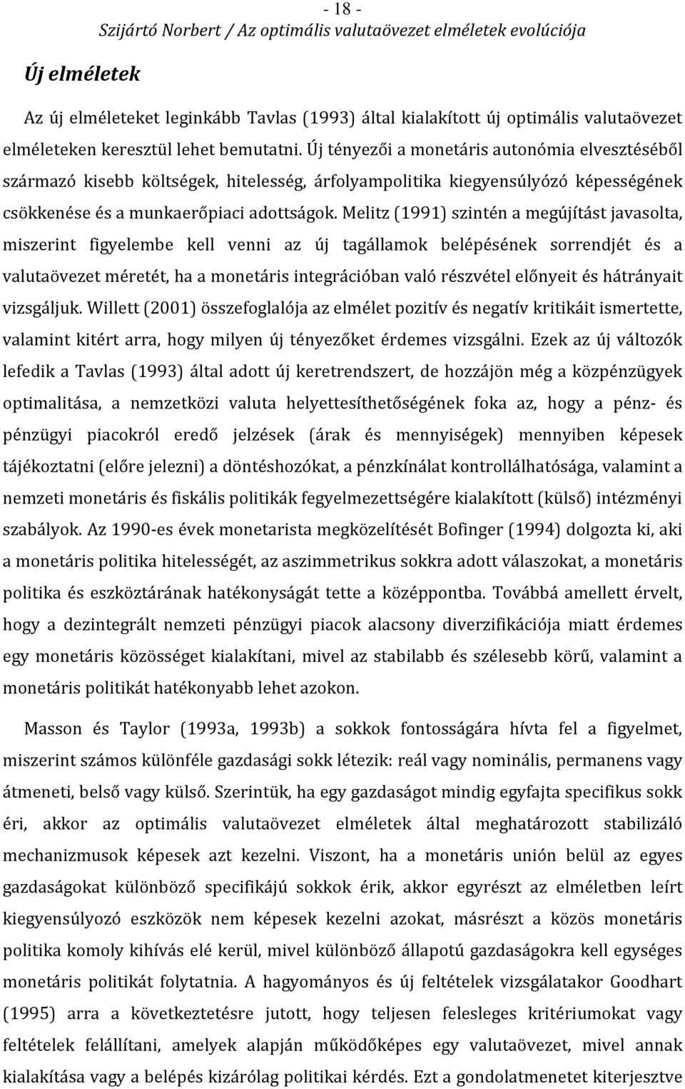 Melitz (1991) szintén a megújítást javasolta, miszerint figyelembe kell venni az új tagállamok belépésének sorrendjét és a valutaövezet méretét, ha a monetáris integrációban való részvétel előnyeit