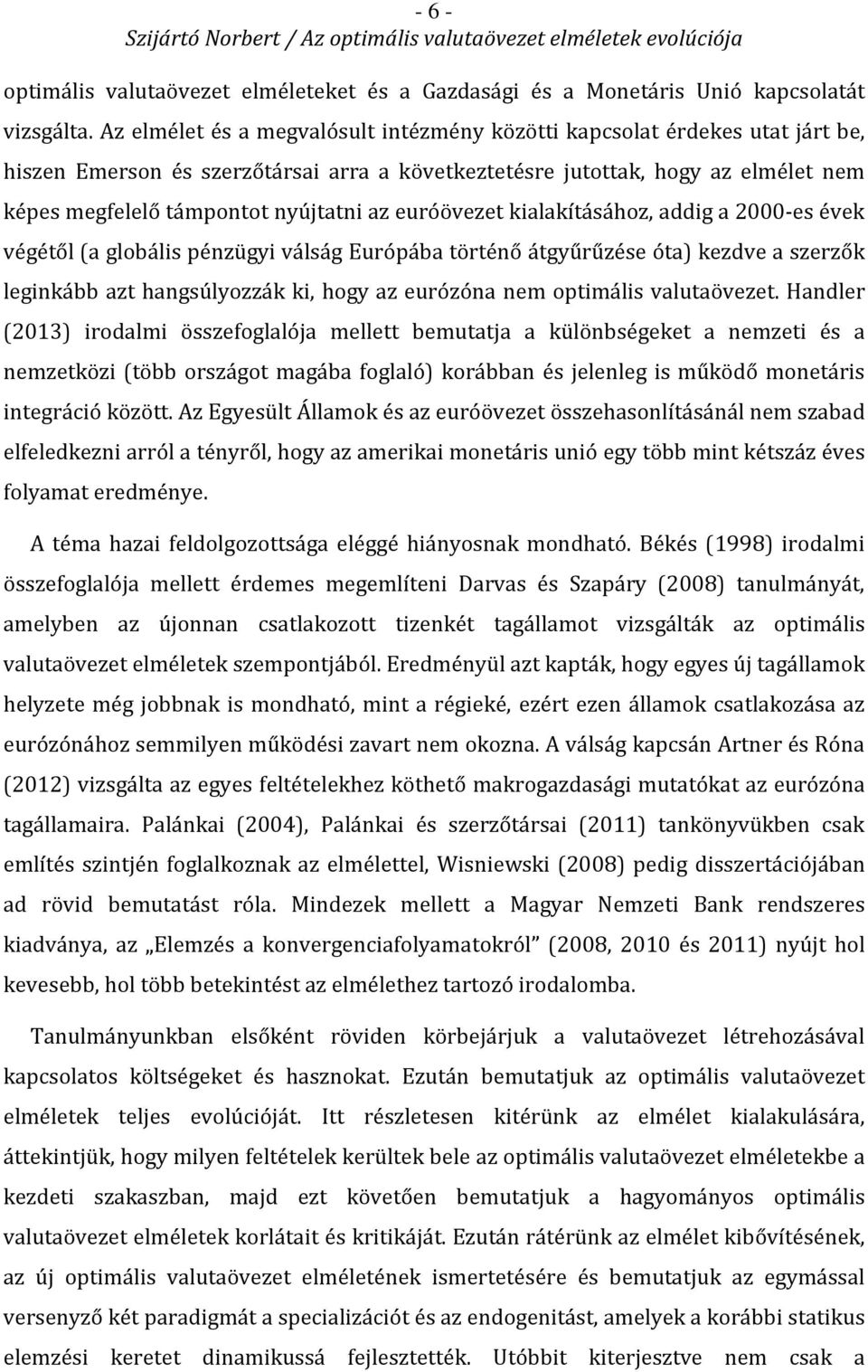 az euróövezet kialakításához, addig a 2000-es évek végétől (a globális pénzügyi válság Európába történő átgyűrűzése óta) kezdve a szerzők leginkább azt hangsúlyozzák ki, hogy az eurózóna nem