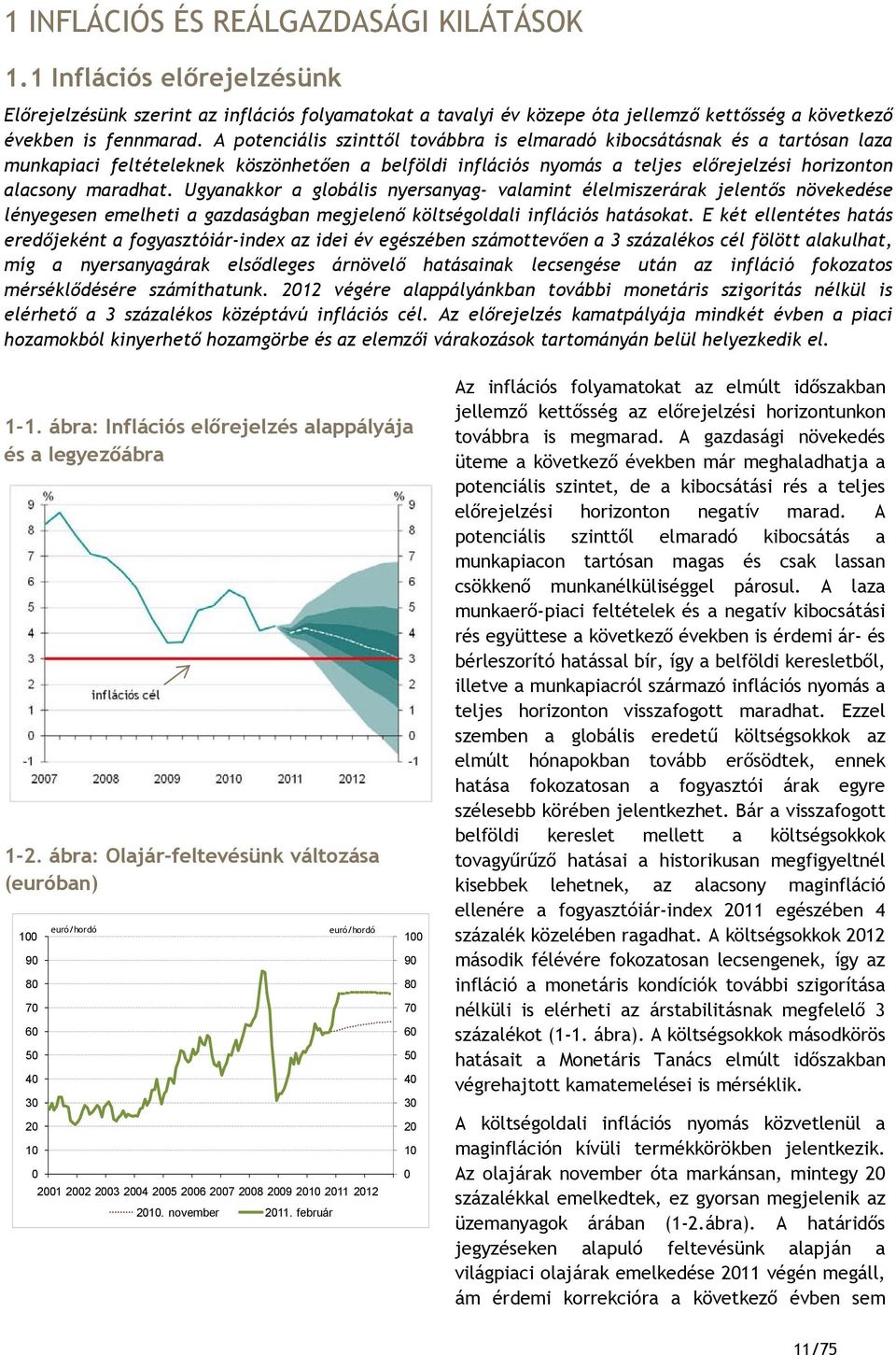 Ugyanakkor a globális nyersanyag- valamint élelmiszerárak jelentős növekedése lényegesen emelheti a gazdaságban megjelenő költségoldali inflációs hatásokat.