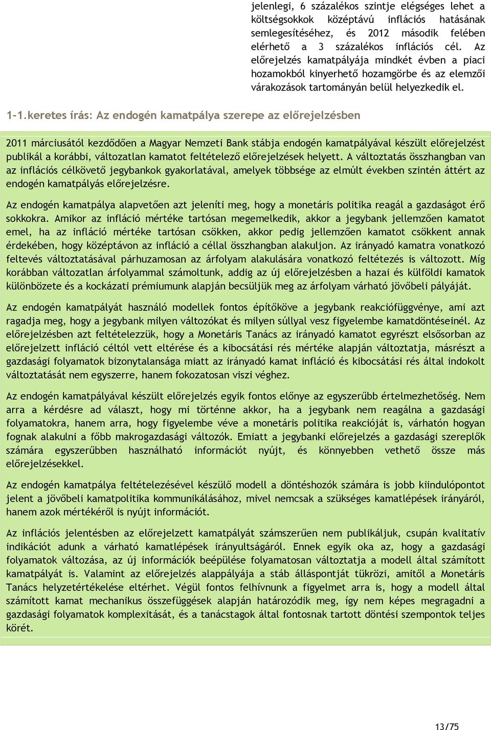 11 márciusától kezdődően a Magyar Nemzeti Bank stábja endogén kamatpályával készült előrejelzést publikál a korábbi, változatlan kamatot feltételező előrejelzések helyett.