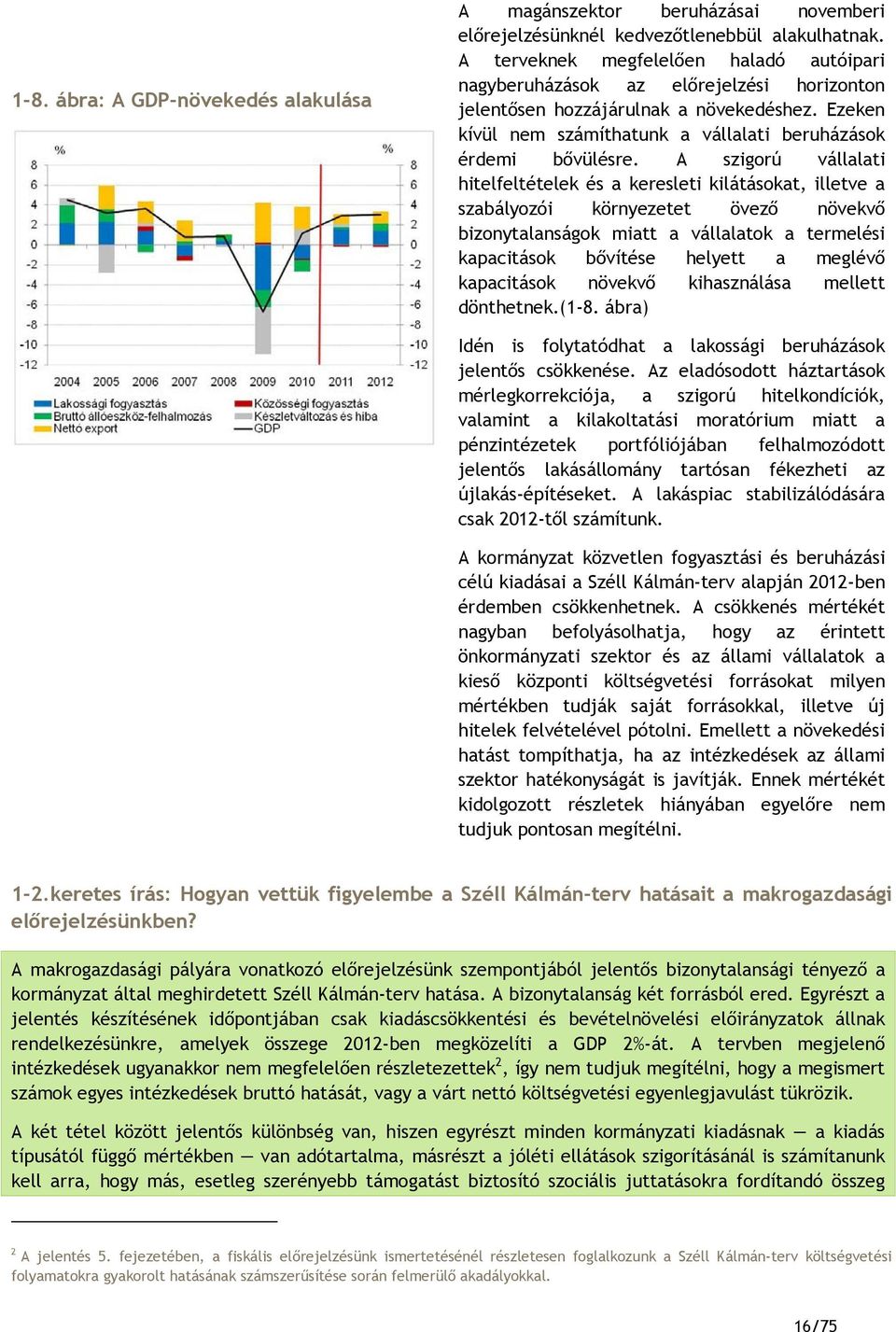 A szigorú vállalati hitelfeltételek és a keresleti kilátásokat, illetve a szabályozói környezetet övező növekvő bizonytalanságok miatt a vállalatok a termelési kapacitások bővítése helyett a meglévő